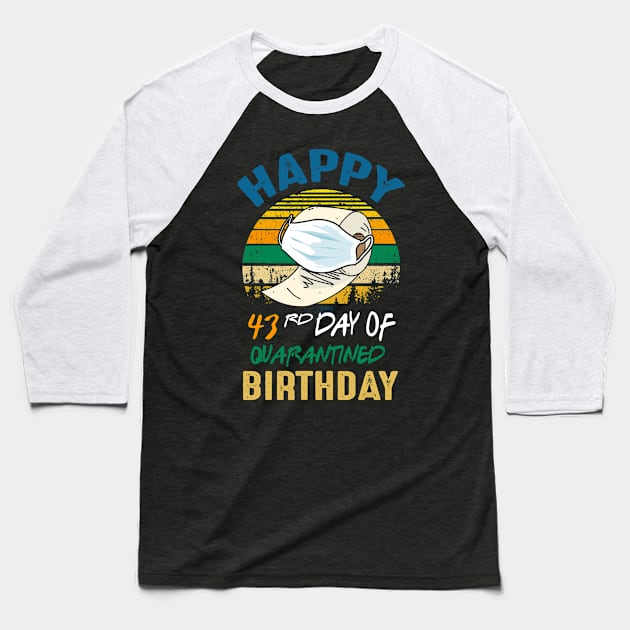 Happy 43rd Day Of Quarantined Birthday 2020, Quarantine Birthday Shirt, Quarantine Birthday Gift, Custom Birthday Quarantined Baseball T-Shirt by Everything for your LOVE-Birthday